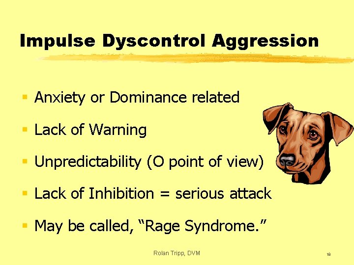 Impulse Dyscontrol Aggression § Anxiety or Dominance related § Lack of Warning § Unpredictability