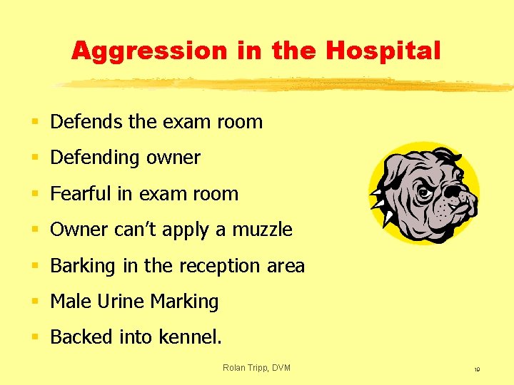 Aggression in the Hospital § Defends the exam room § Defending owner § Fearful