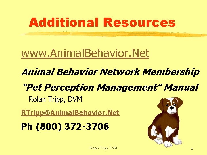 Additional Resources www. Animal. Behavior. Net Animal Behavior Network Membership “Pet Perception Management” Manual