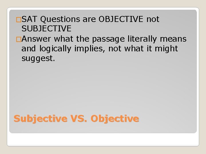 �SAT Questions are OBJECTIVE not SUBJECTIVE �Answer what the passage literally means and logically