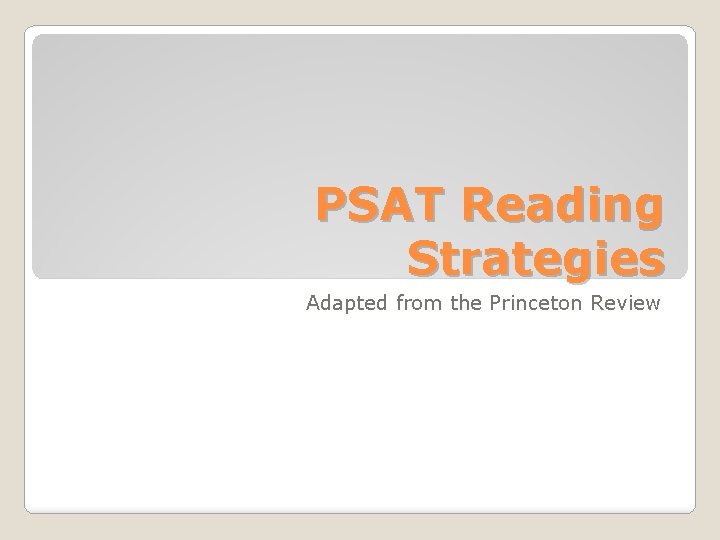 PSAT Reading Strategies Adapted from the Princeton Review 