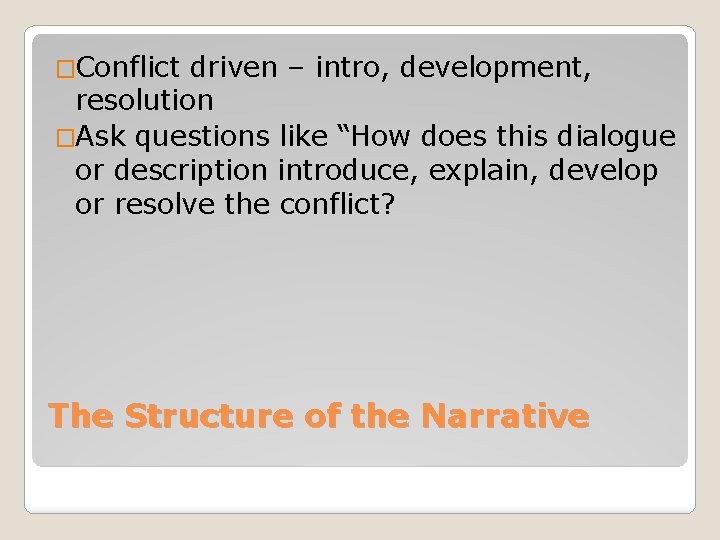 �Conflict driven – intro, development, resolution �Ask questions like “How does this dialogue or