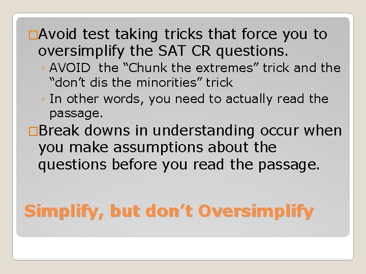 �Avoid test taking tricks that force you to oversimplify the SAT CR questions. ◦