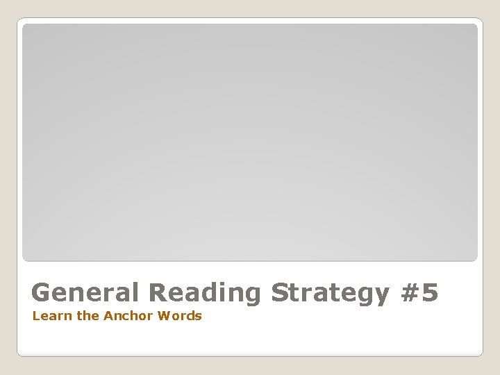 General Reading Strategy #5 Learn the Anchor Words 