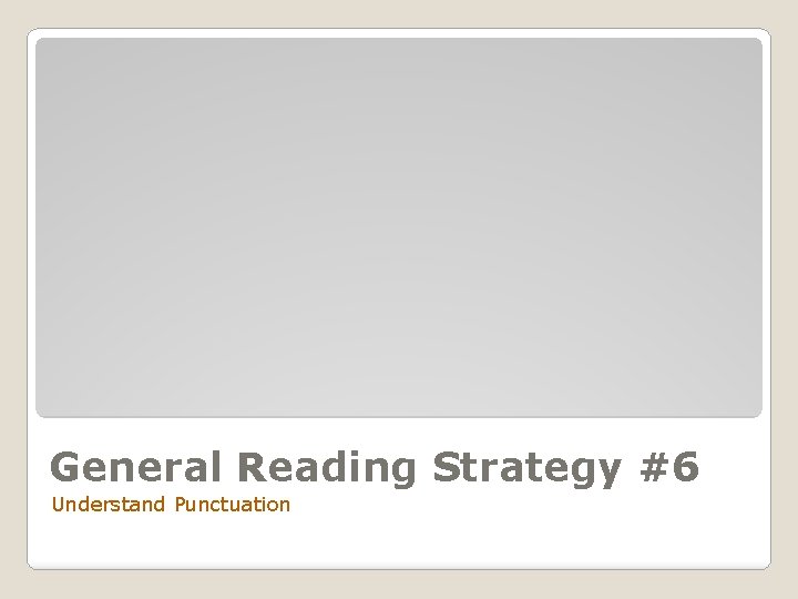 General Reading Strategy #6 Understand Punctuation 