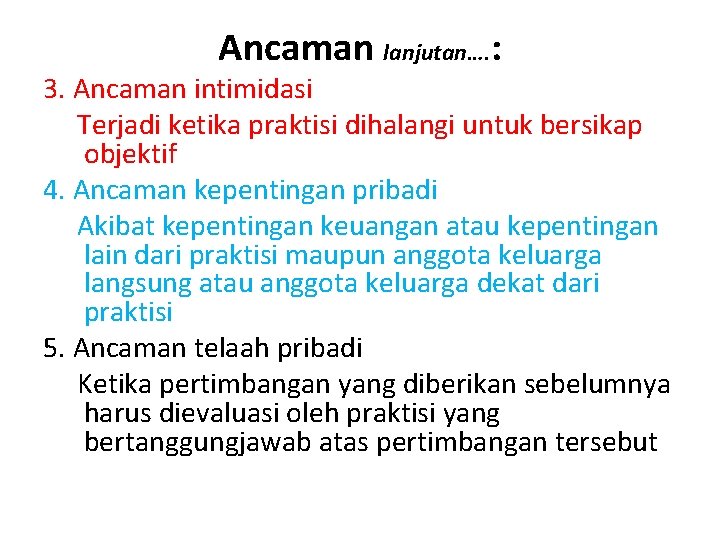 Ancaman lanjutan…. : 3. Ancaman intimidasi Terjadi ketika praktisi dihalangi untuk bersikap objektif 4.