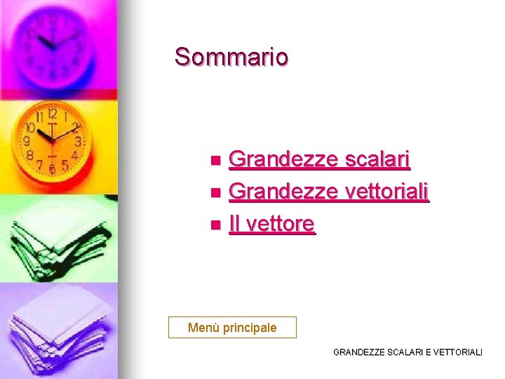 Sommario Grandezze scalari n Grandezze vettoriali n Il vettore n Menù principale GRANDEZZE SCALARI