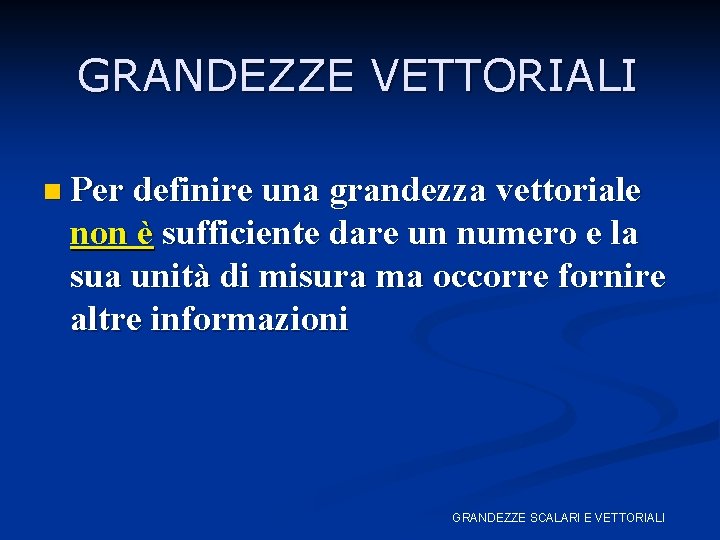 GRANDEZZE VETTORIALI n Per definire una grandezza vettoriale non è sufficiente dare un numero