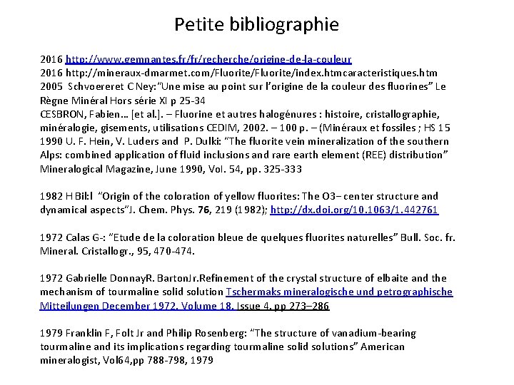 Petite bibliographie 2016 http: //www. gemnantes. fr/fr/recherche/origine-de-la-couleur 2016 http: //mineraux-dmarmet. com/Fluorite/index. htmcaracteristiques. htm 2005