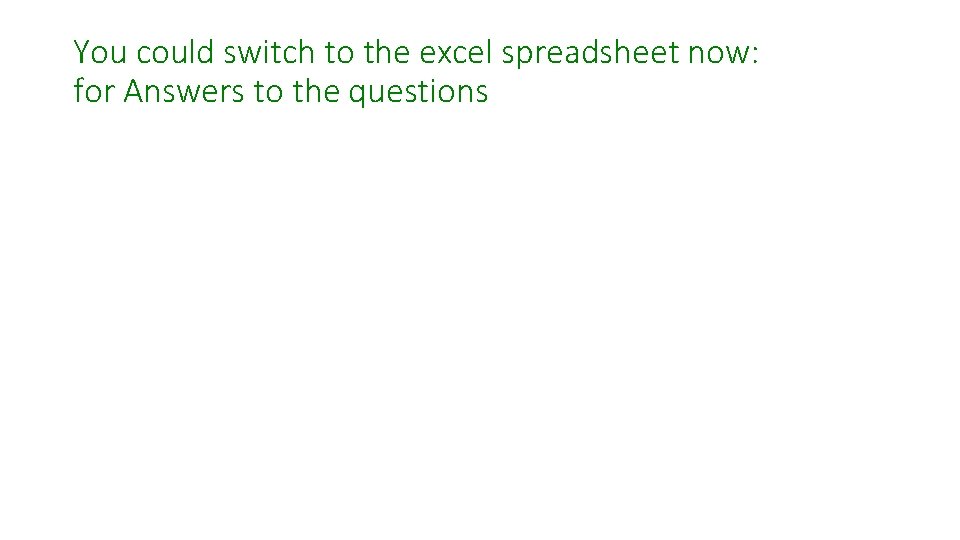You could switch to the excel spreadsheet now: for Answers to the questions 