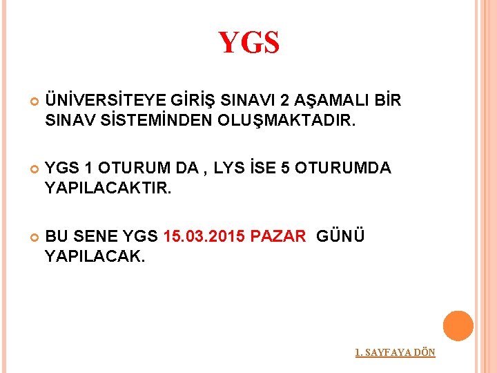 YGS ÜNİVERSİTEYE GİRİŞ SINAVI 2 AŞAMALI BİR SINAV SİSTEMİNDEN OLUŞMAKTADIR. YGS 1 OTURUM DA