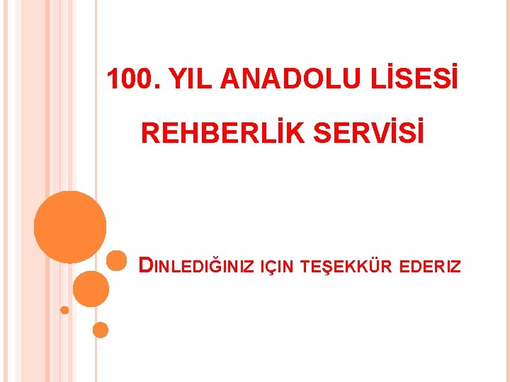 100. YIL ANADOLU LİSESİ REHBERLİK SERVİSİ DINLEDIĞINIZ IÇIN TEŞEKKÜR EDERIZ 