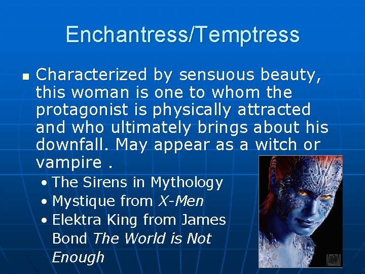 Enchantress/Temptress n Characterized by sensuous beauty, this woman is one to whom the protagonist