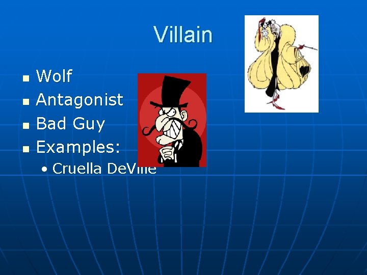 Villain n n Wolf Antagonist Bad Guy Examples: • Cruella De. Ville 