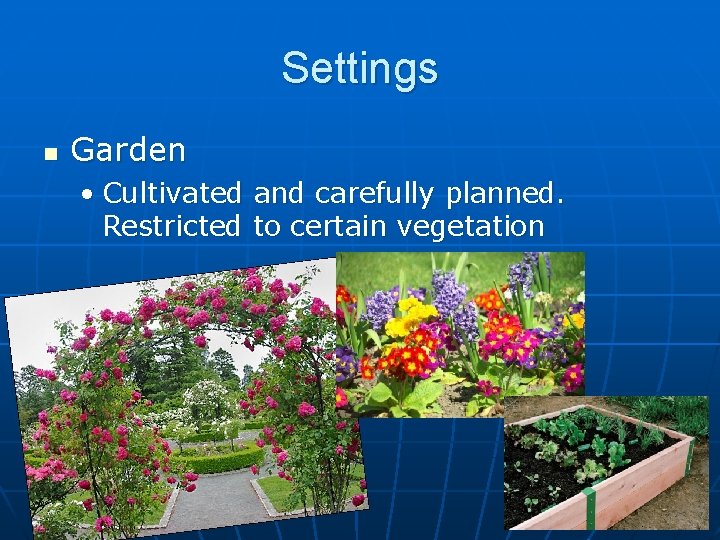 Settings n Garden • Cultivated and carefully planned. Restricted to certain vegetation 