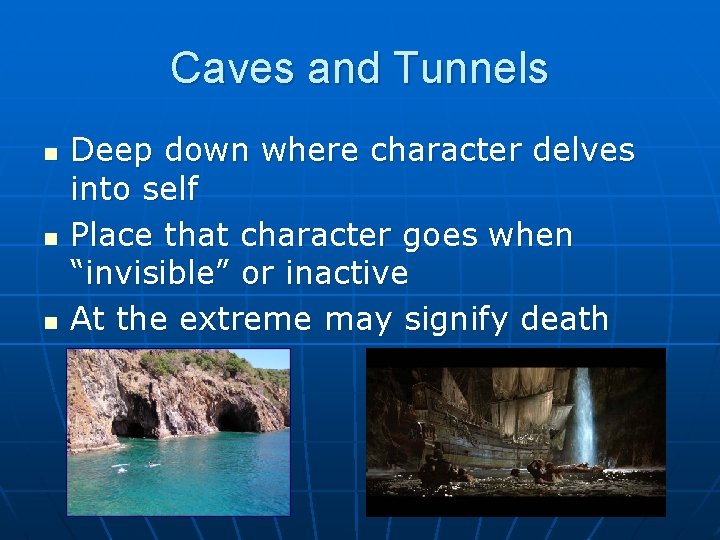 Caves and Tunnels n n n Deep down where character delves into self Place