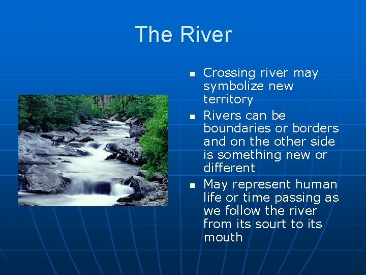 The River n n n Crossing river may symbolize new territory Rivers can be