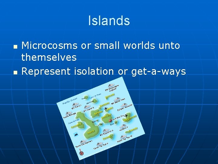 Islands n n Microcosms or small worlds unto themselves Represent isolation or get-a-ways 