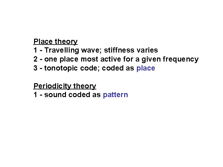 Place theory 1 - Travelling wave; stiffness varies 2 - one place most active