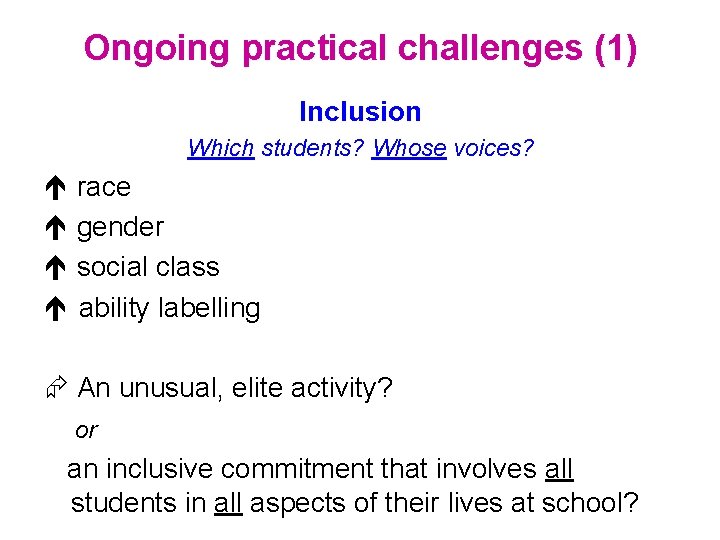 Ongoing practical challenges (1) Inclusion Which students? Whose voices? race gender social class ability