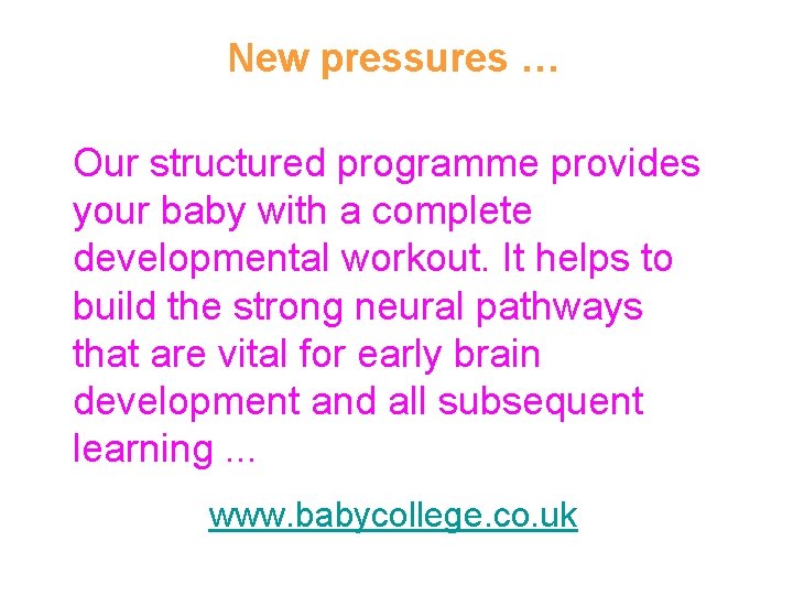 New pressures … Our structured programme provides your baby with a complete developmental workout.