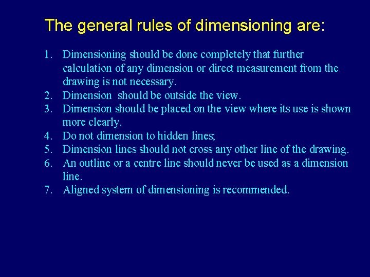 The general rules of dimensioning are: 1. Dimensioning should be done completely that further