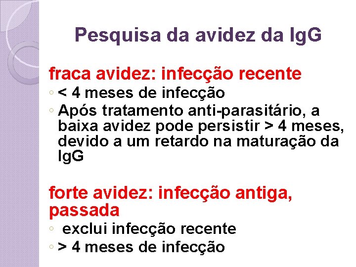 Pesquisa da avidez da Ig. G fraca avidez: infecção recente ◦ < 4 meses