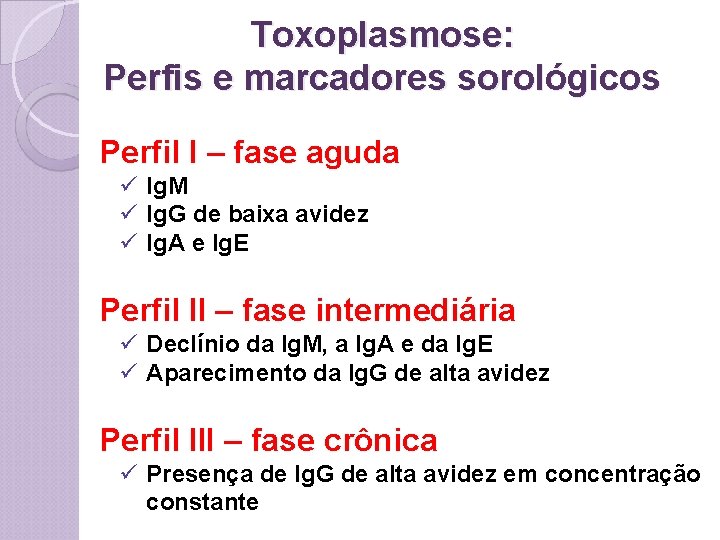 Toxoplasmose: Perfis e marcadores sorológicos Perfil I – fase aguda ü Ig. M ü