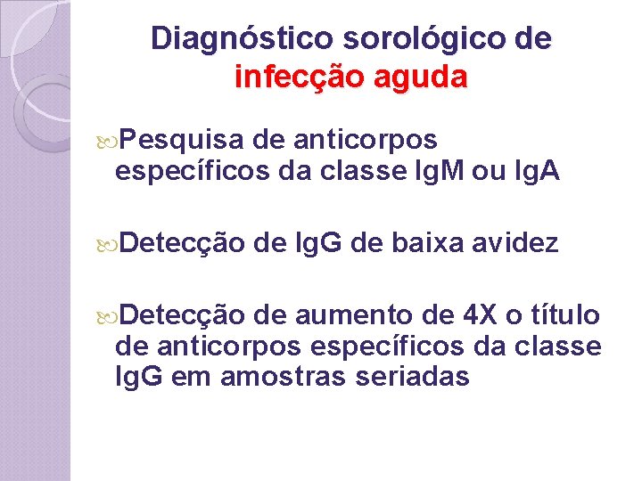 Diagnóstico sorológico de infecção aguda Pesquisa de anticorpos específicos da classe Ig. M ou