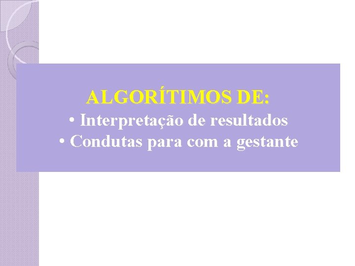 ALGORÍTIMOS DE: • Interpretação de resultados • Condutas para com a gestante 