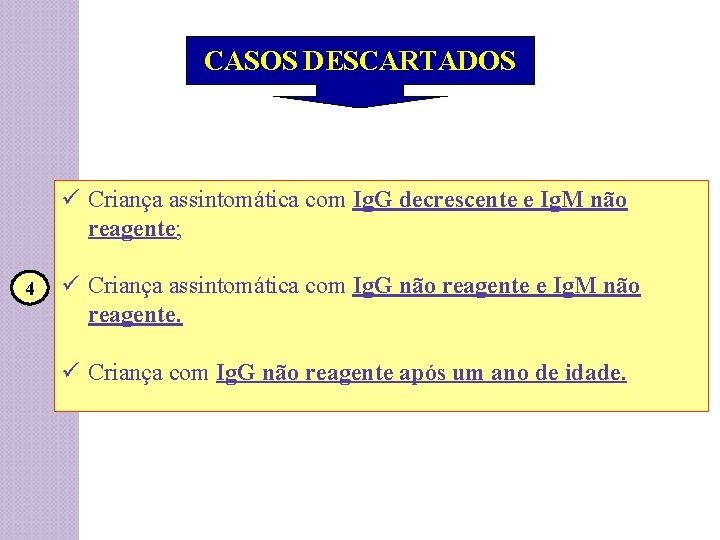 CASOS DESCARTADOS ü Criança assintomática com Ig. G decrescente e Ig. M não reagente;