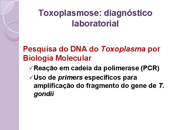 Toxoplasmose: diagnóstico laboratorial Pesquisa do DNA do Toxoplasma por Biologia Molecular üReação em cadeia