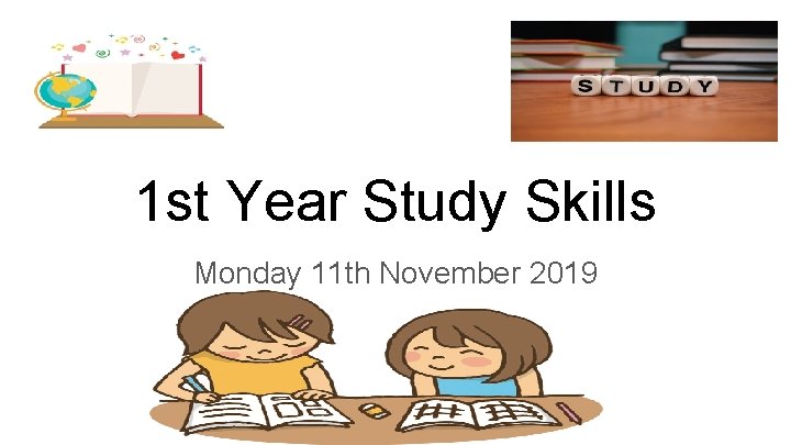 1 st Year Study Skills Monday 11 th November 2019 