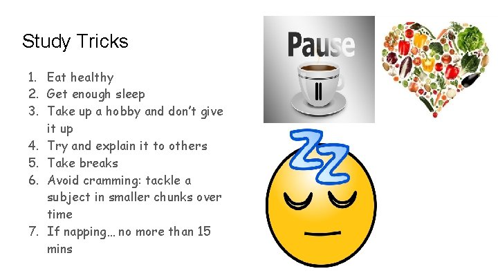 Study Tricks 1. Eat healthy 2. Get enough sleep 3. Take up a hobby