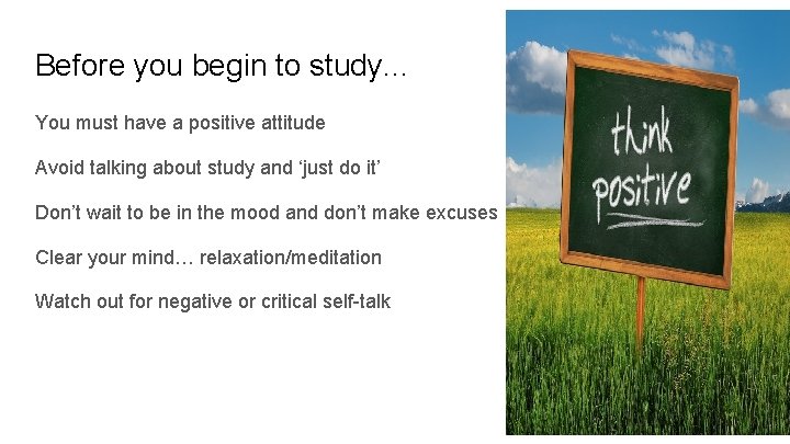 Before you begin to study. . . You must have a positive attitude Avoid