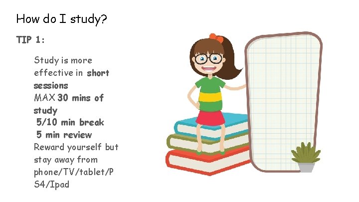 How do I study? TIP 1: Study is more effective in short sessions MAX