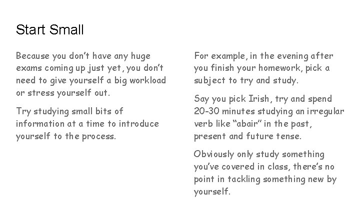 Start Small Because you don’t have any huge exams coming up just yet, you