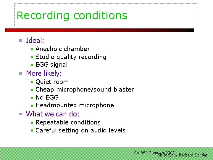 Recording conditions Ideal: Anechoic chamber Studio quality recording EGG signal More likely: Quiet room