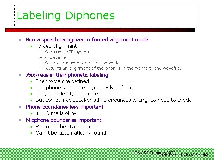 Labeling Diphones Run a speech recognizer in forced alignment mode Forced alignment: – –