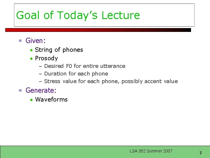 Goal of Today’s Lecture Given: String of phones Prosody – Desired F 0 for