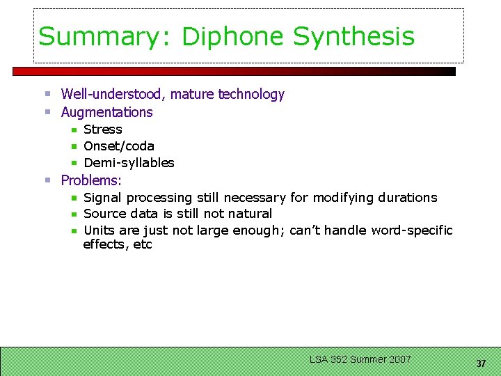 Summary: Diphone Synthesis Well-understood, mature technology Augmentations Stress Onset/coda Demi-syllables Problems: Signal processing still