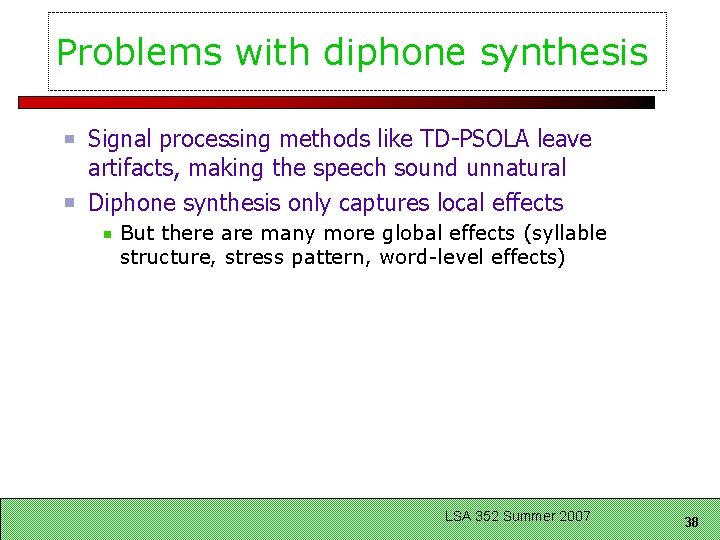 Problems with diphone synthesis Signal processing methods like TD-PSOLA leave artifacts, making the speech