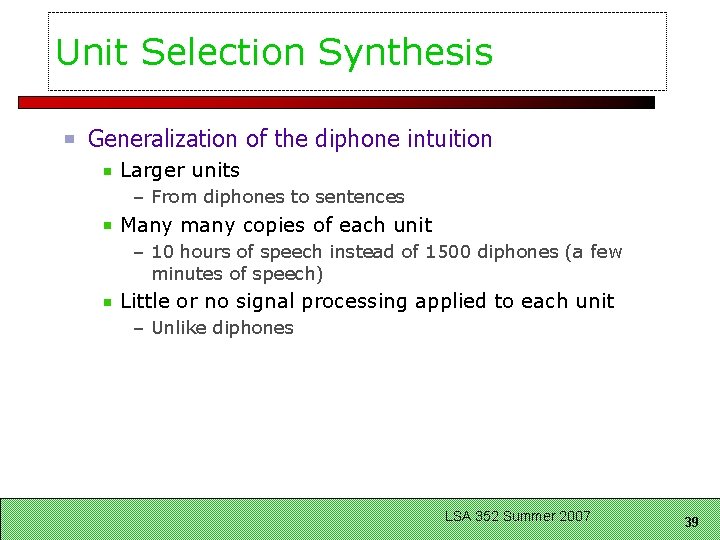 Unit Selection Synthesis Generalization of the diphone intuition Larger units – From diphones to