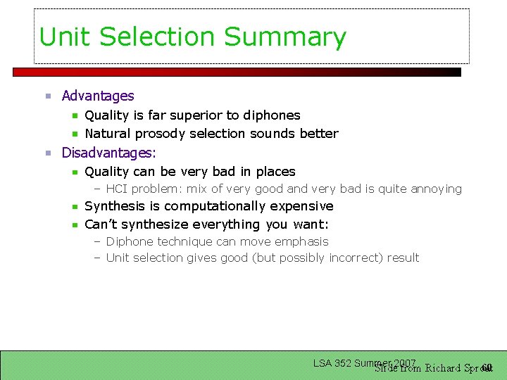 Unit Selection Summary Advantages Quality is far superior to diphones Natural prosody selection sounds