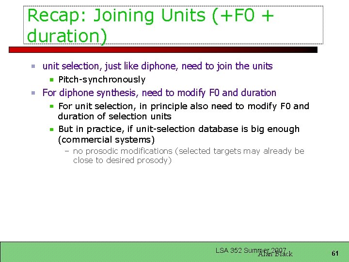 Recap: Joining Units (+F 0 + duration) unit selection, just like diphone, need to