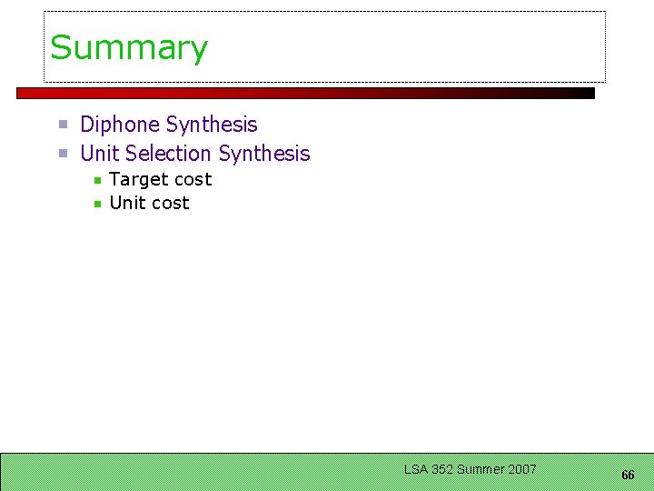 Summary Diphone Synthesis Unit Selection Synthesis Target cost Unit cost LSA 352 Summer 2007