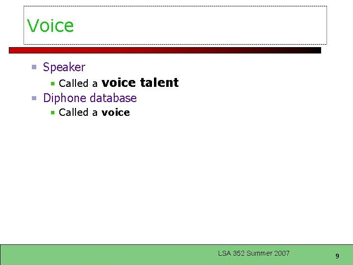 Voice Speaker voice talent Diphone database Called a voice LSA 352 Summer 2007 9