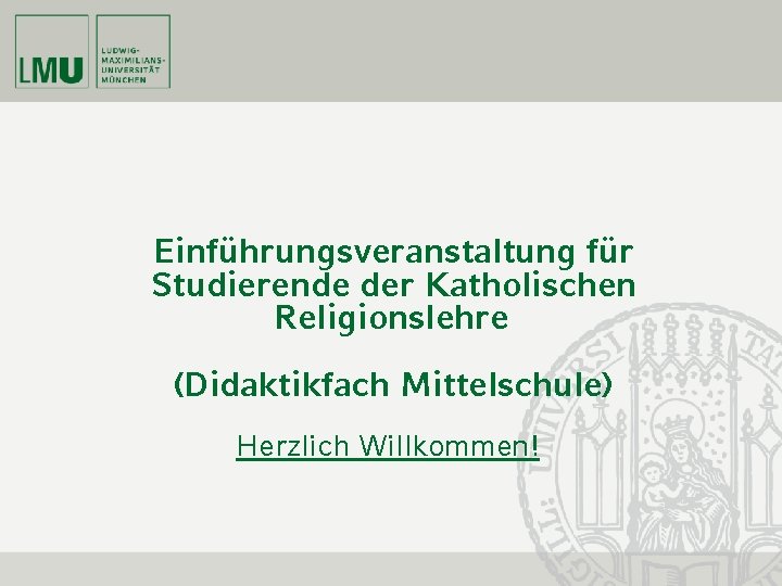 Einführungsveranstaltung für Studierende der Katholischen Religionslehre (Didaktikfach Mittelschule) Herzlich Willkommen! 