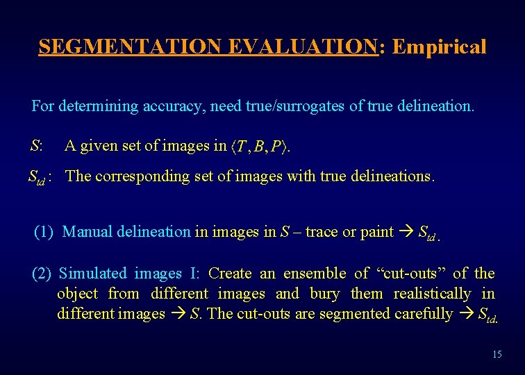 SEGMENTATION EVALUATION: Empirical For determining accuracy, need true/surrogates of true delineation. S: A given