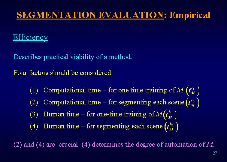 SEGMENTATION EVALUATION: Empirical Efficiency Describes practical viability of a method. Four factors should be